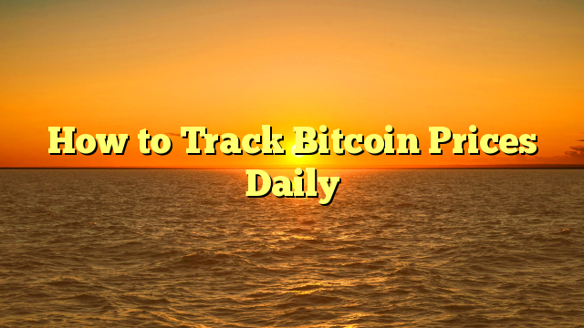 How to Track Bitcoin Prices Daily 